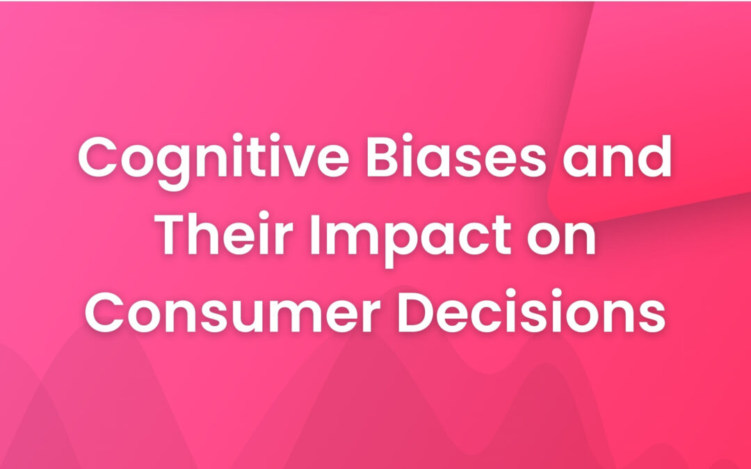 Cognitive Biases and Their Impact on Consumer Decisions